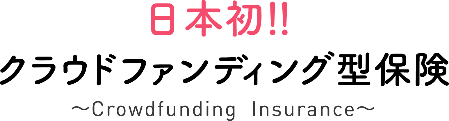 日本初！！クラウドファンディング型保険〜Crowdfunding Insurance〜